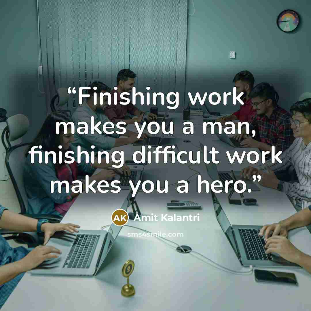 “Finishing work makes you a man, finishing difficult work makes you a hero.” quote by Amit Kalantri