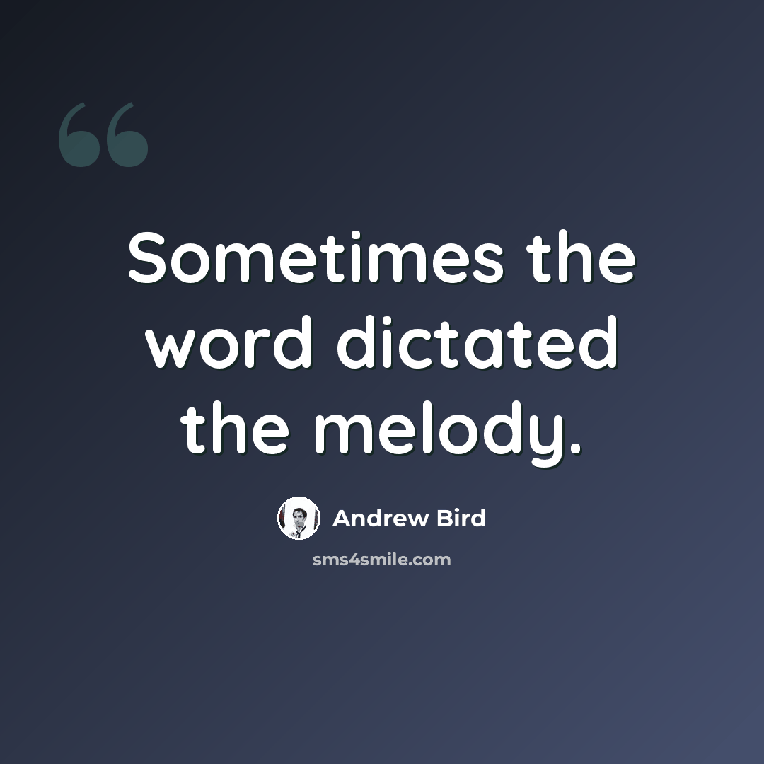 “Sometimes the word dictated the melody.” quote by Andrew Bird