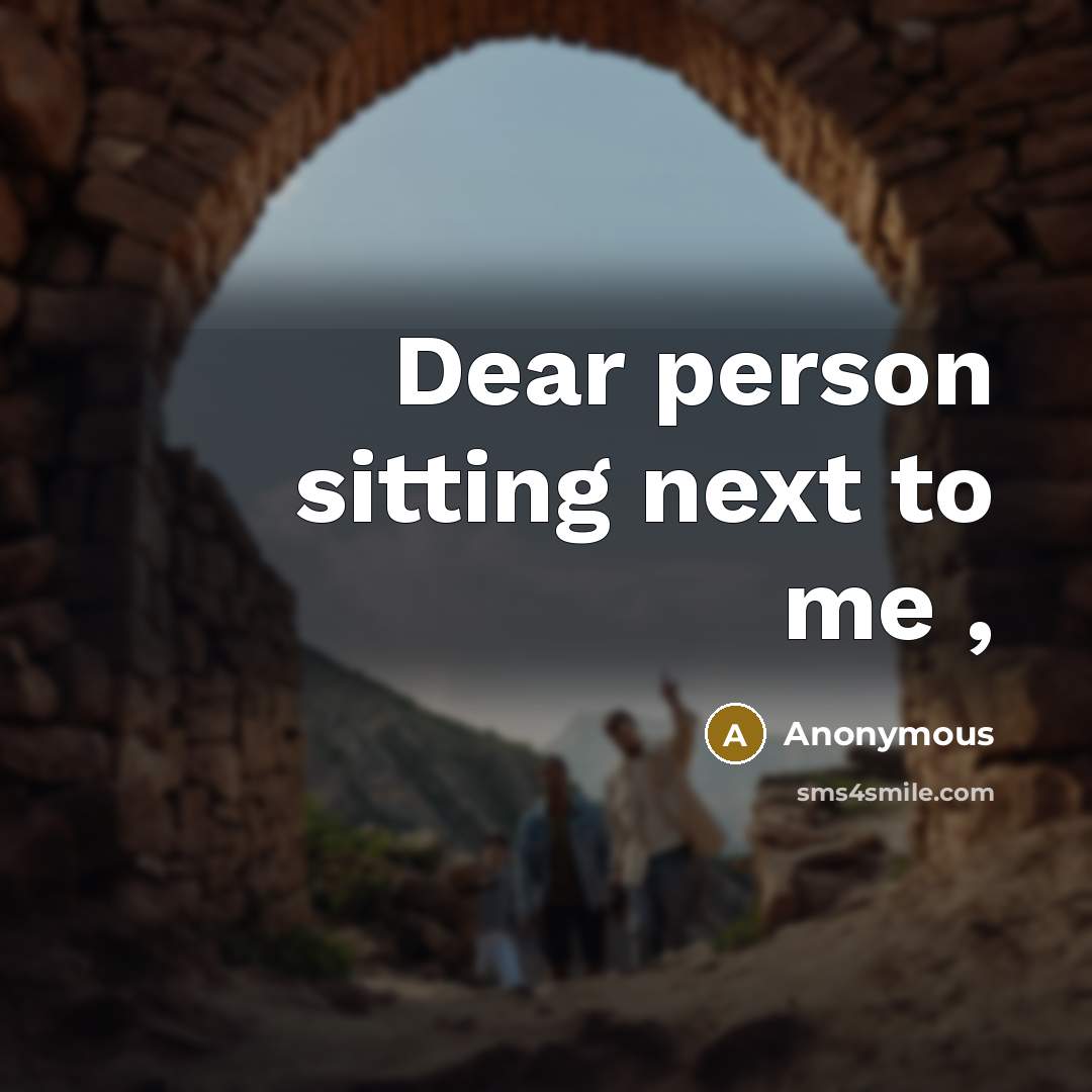 “Dear person sitting next to me ,” quote by Anonymous