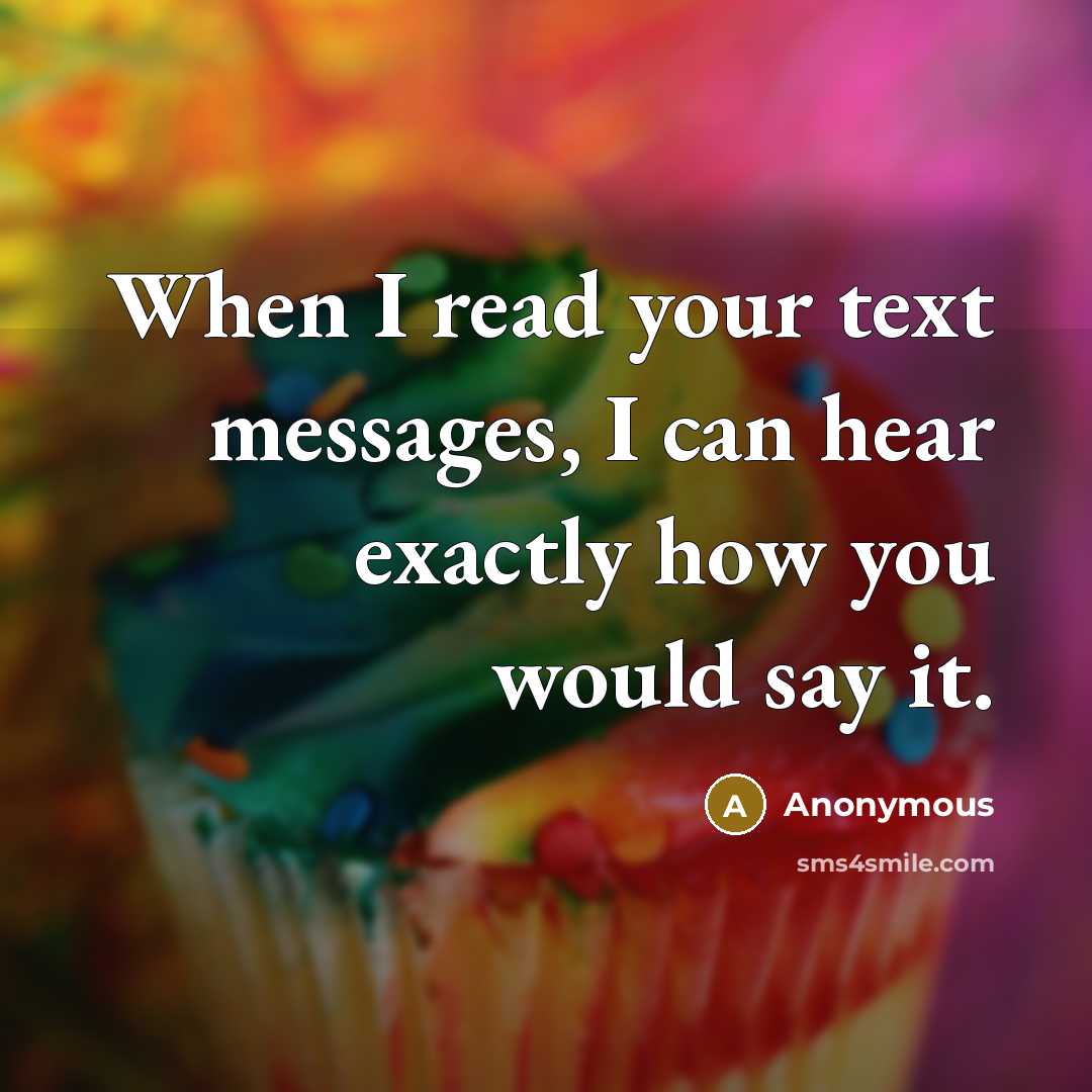 “When I read your text messages, I can hear exactly how you would say it.” quote by Anonymous