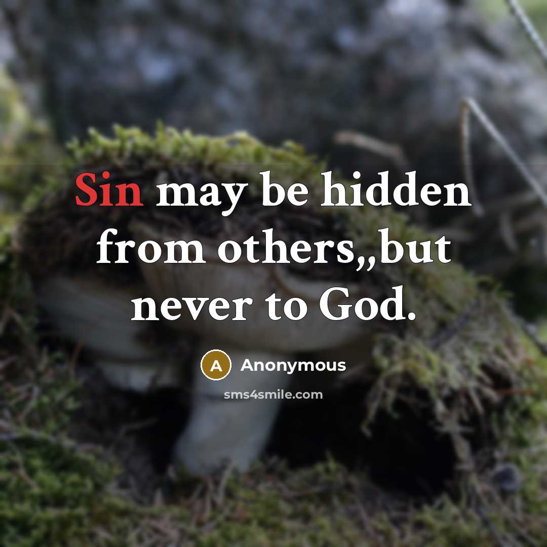“Sin may be hidden from others,,but never to God.” quote by Anonymous