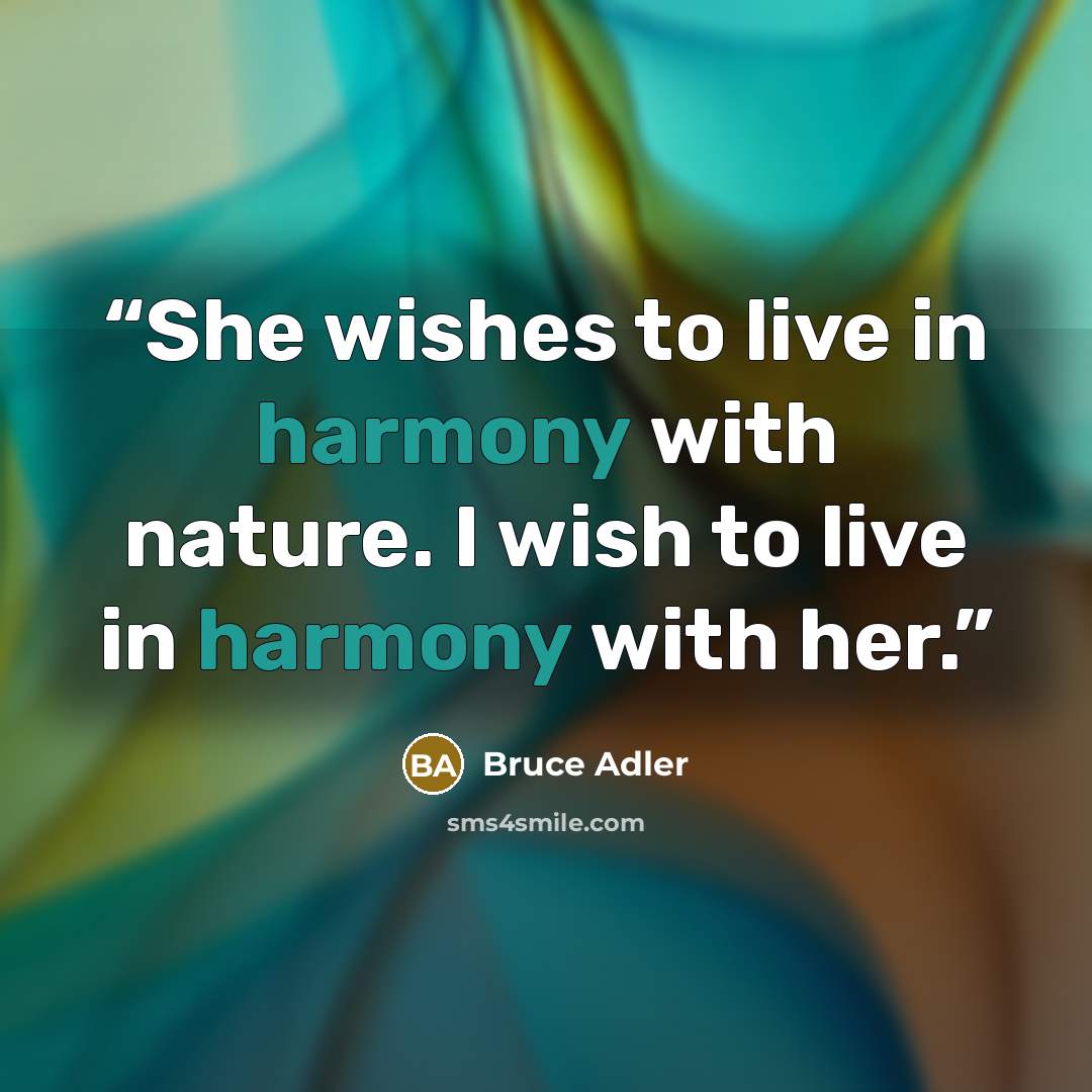 “She wishes to live in harmony with nature. I wish to live in harmony with her.” quote by Bruce Adler