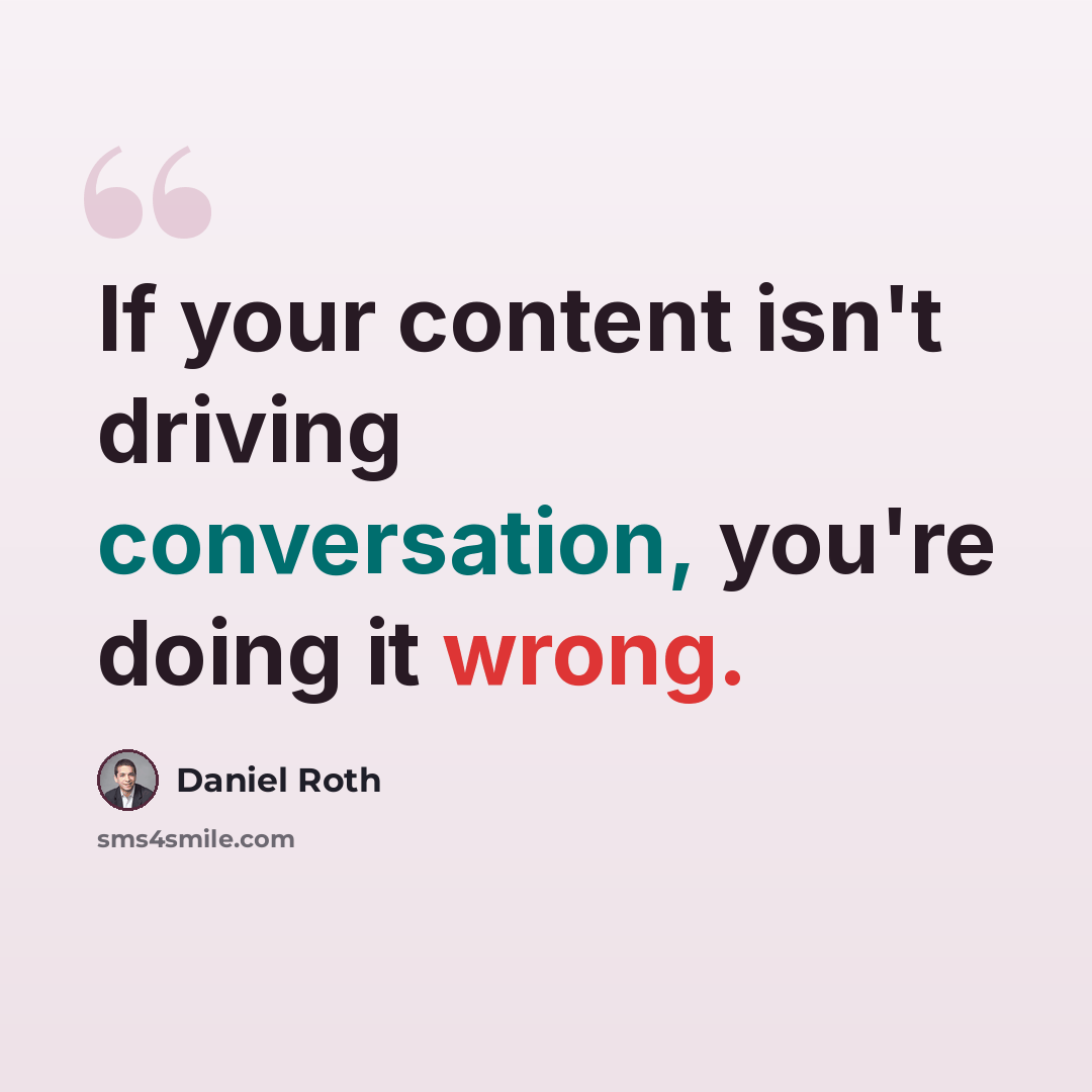 “If your content isn't driving conversation, you're doing it wrong.” quote by Daniel Roth