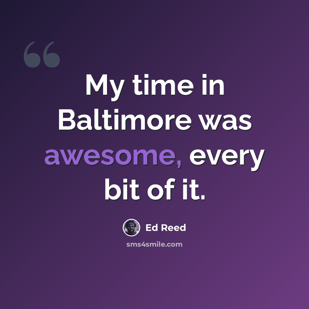 “My time in Baltimore was awesome, every bit of it.” quote by Ed Reed
