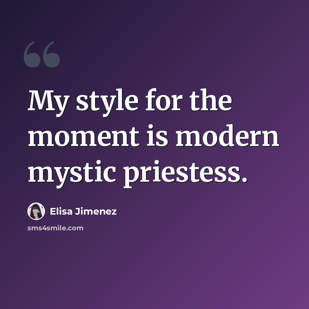 “My style for the moment is modern mystic priestess.” quote by Elisa Jimenez