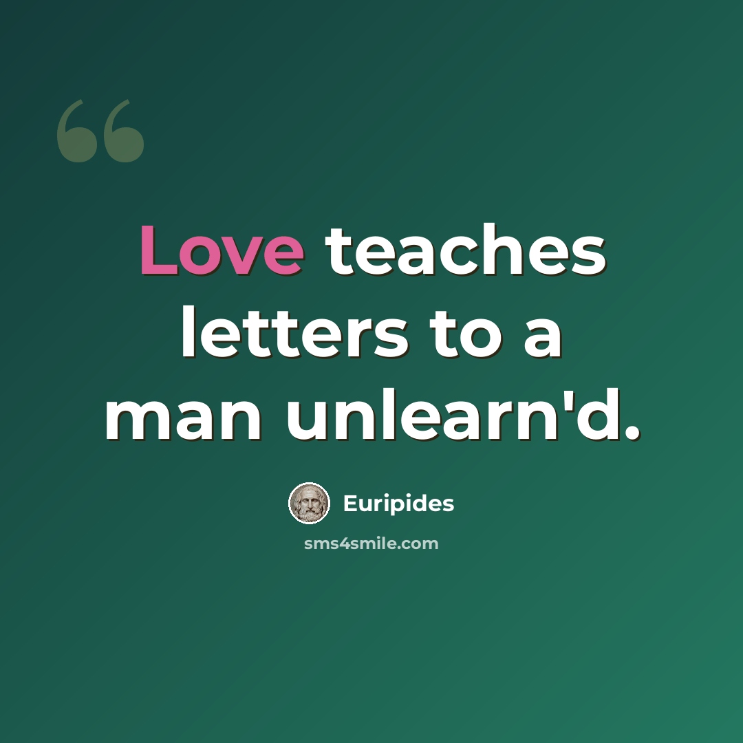 “Love teaches letters to a man unlearn'd.” quote by Euripides