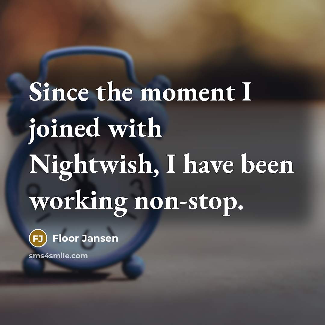“Since the moment I joined with Nightwish, I have been working non-stop.” quote by Floor Jansen