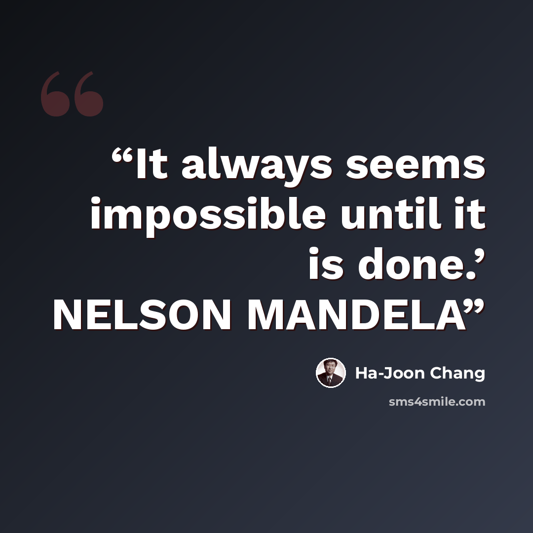 “It always seems impossible until it is done.’ NELSON MANDELA” quote by Ha-Joon Chang