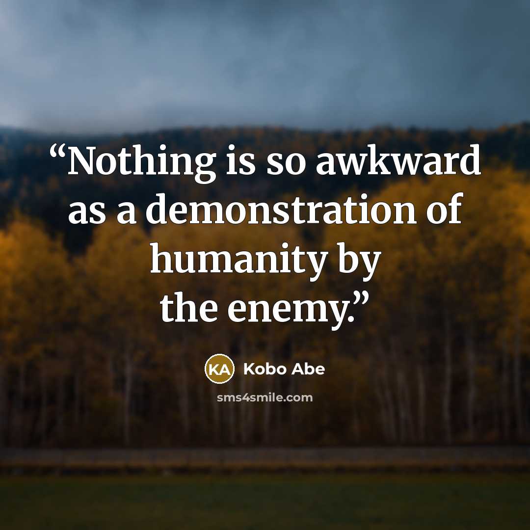 “Nothing is so awkward as a demonstration of humanity by the enemy.” quote by Kōbō Abe