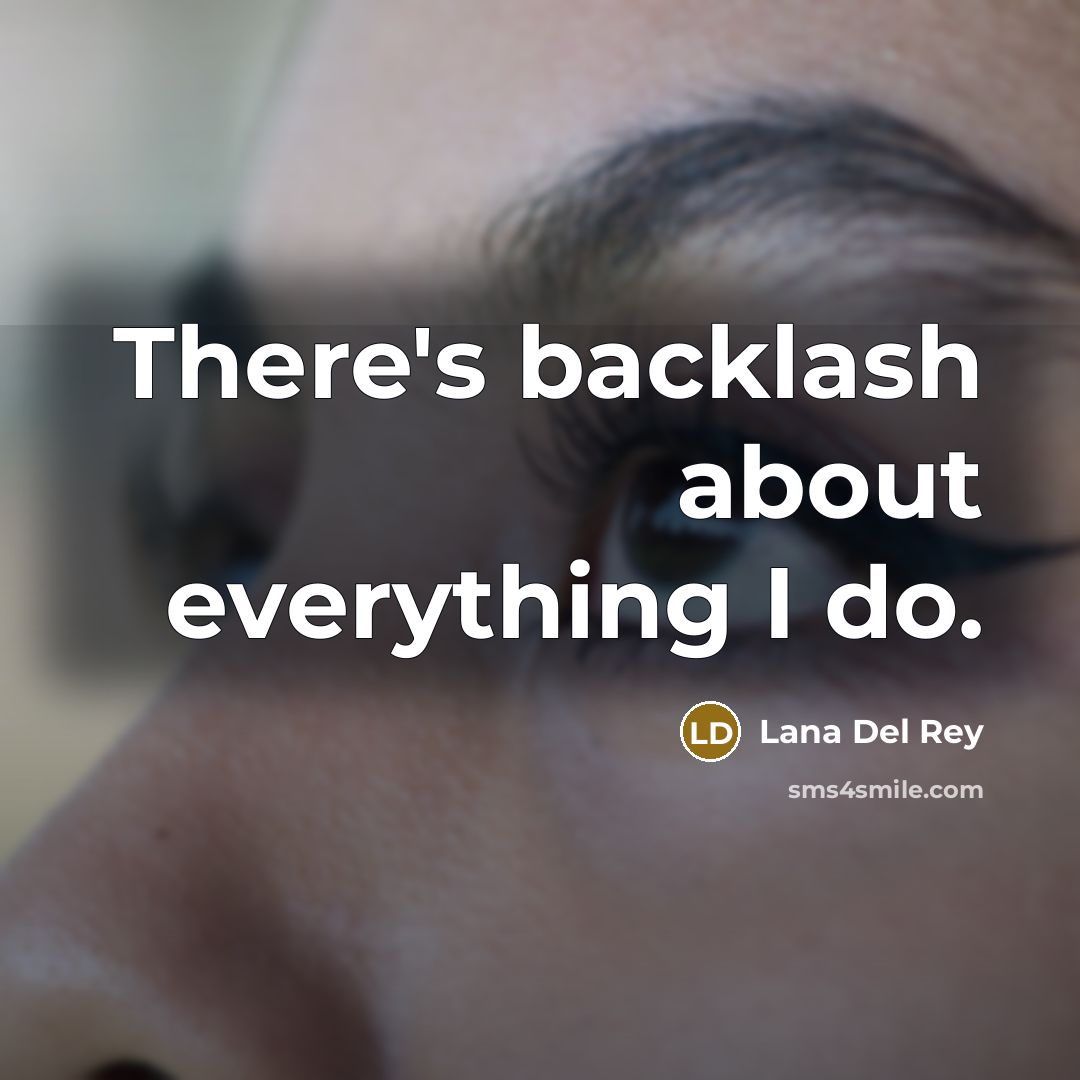 “There's backlash about everything I do.” quote by Lana Del Rey