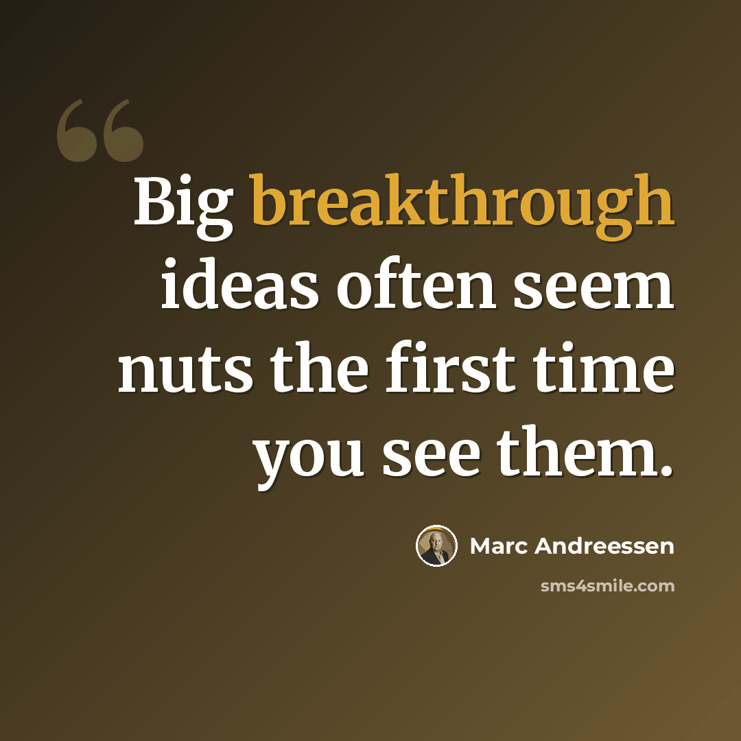 “Big breakthrough ideas often seem nuts the first time you see them.” quote by Marc Andreessen