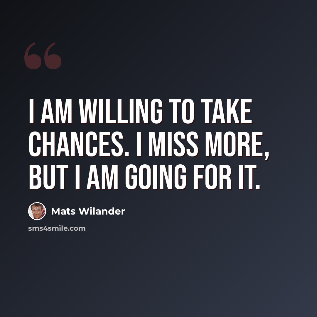 “I am willing to take chances. I miss more, but I am going for it.” quote by Mats Wilander