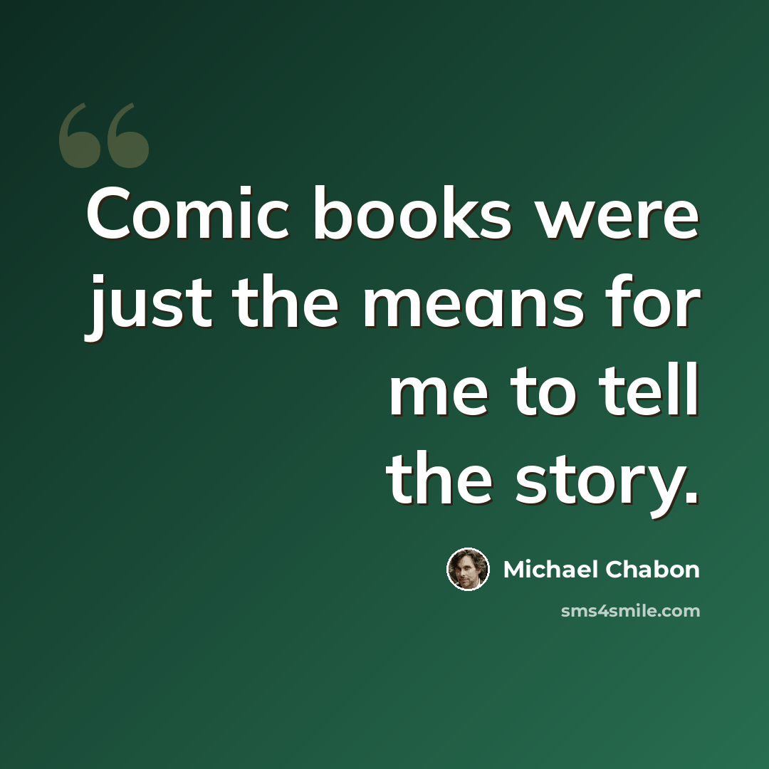 “Comic books were just the means for me to tell the story.” quote by Michael Chabon
