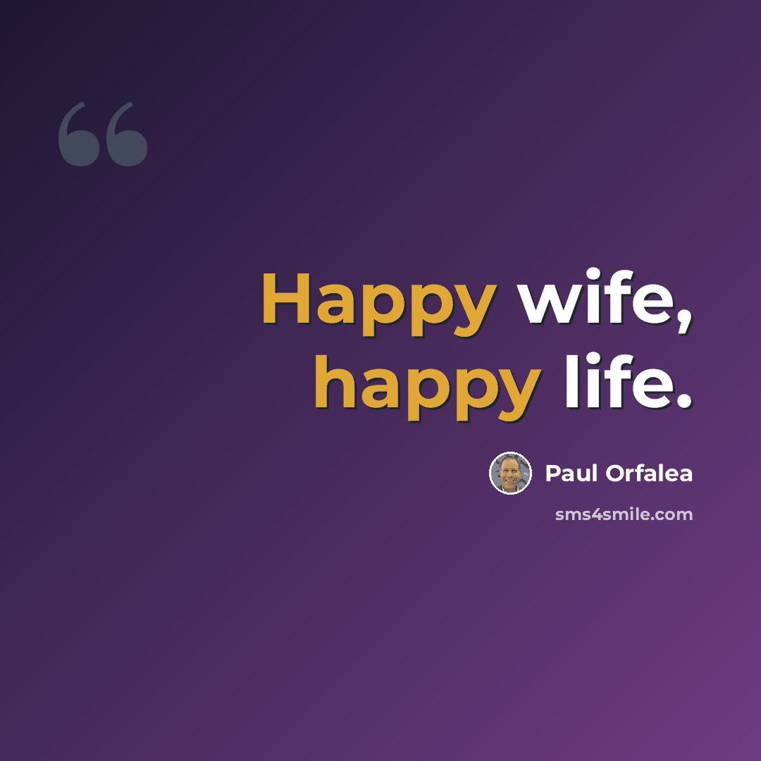 “Happy wife, happy life.” quote by Paul Orfalea