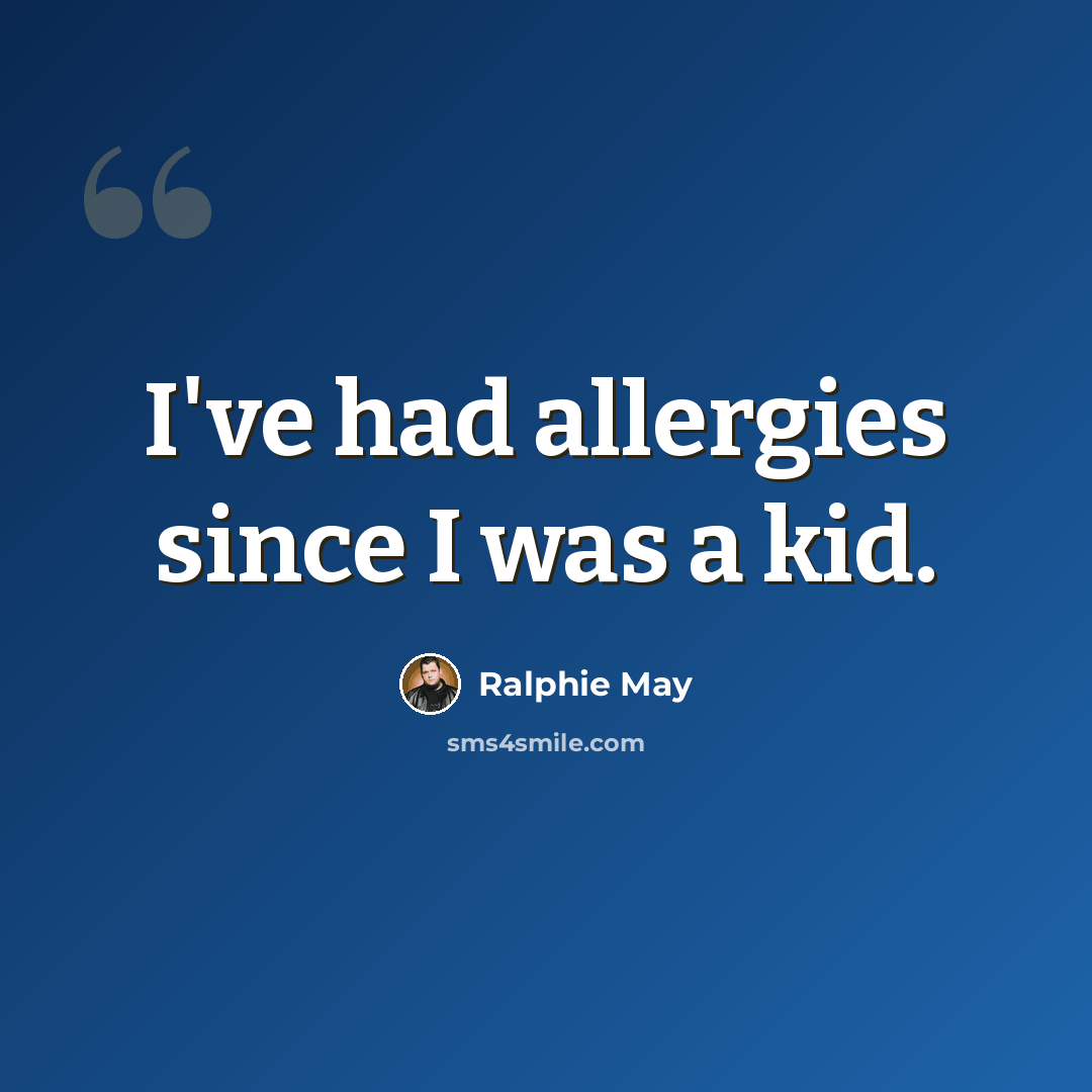 “I've had allergies since I was a kid.” quote by Ralphie May