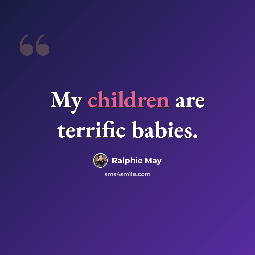 “My children are terrific babies.” quote by Ralphie May