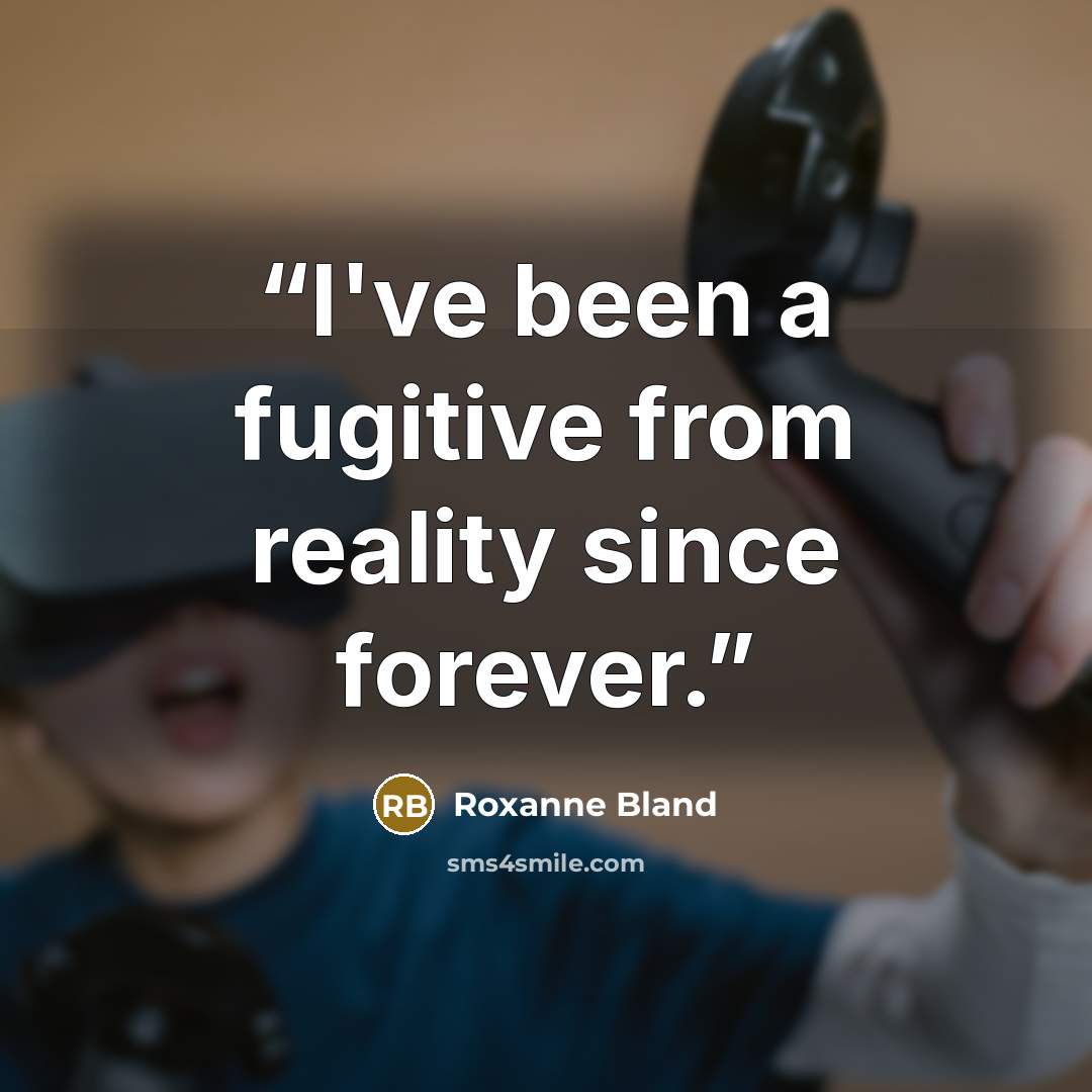 “I've been a fugitive from reality since forever.” quote by Roxanne Bland