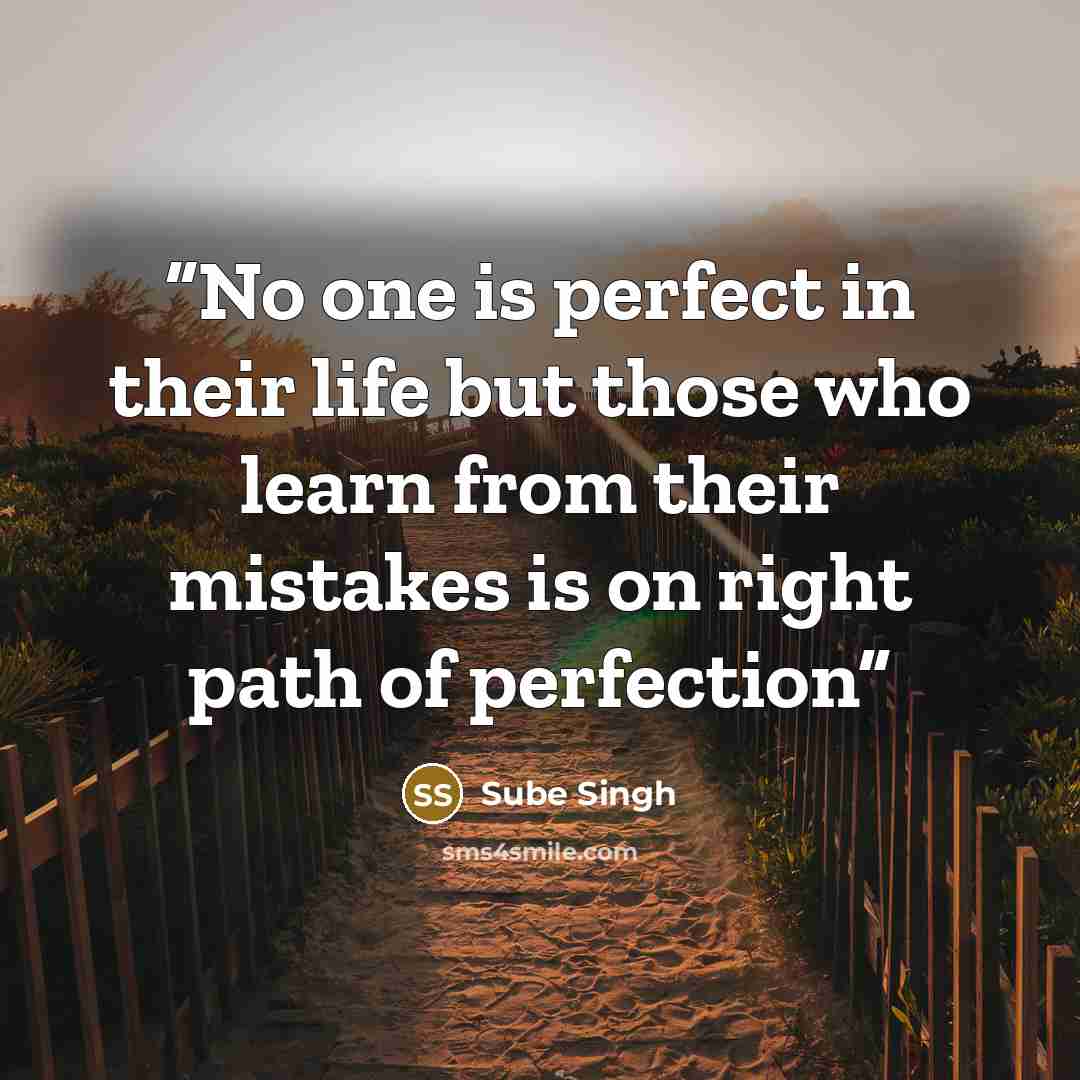 “No one is perfect in their life but those who learn from their mistakes is on right path of perfection” quote by Sube Singh