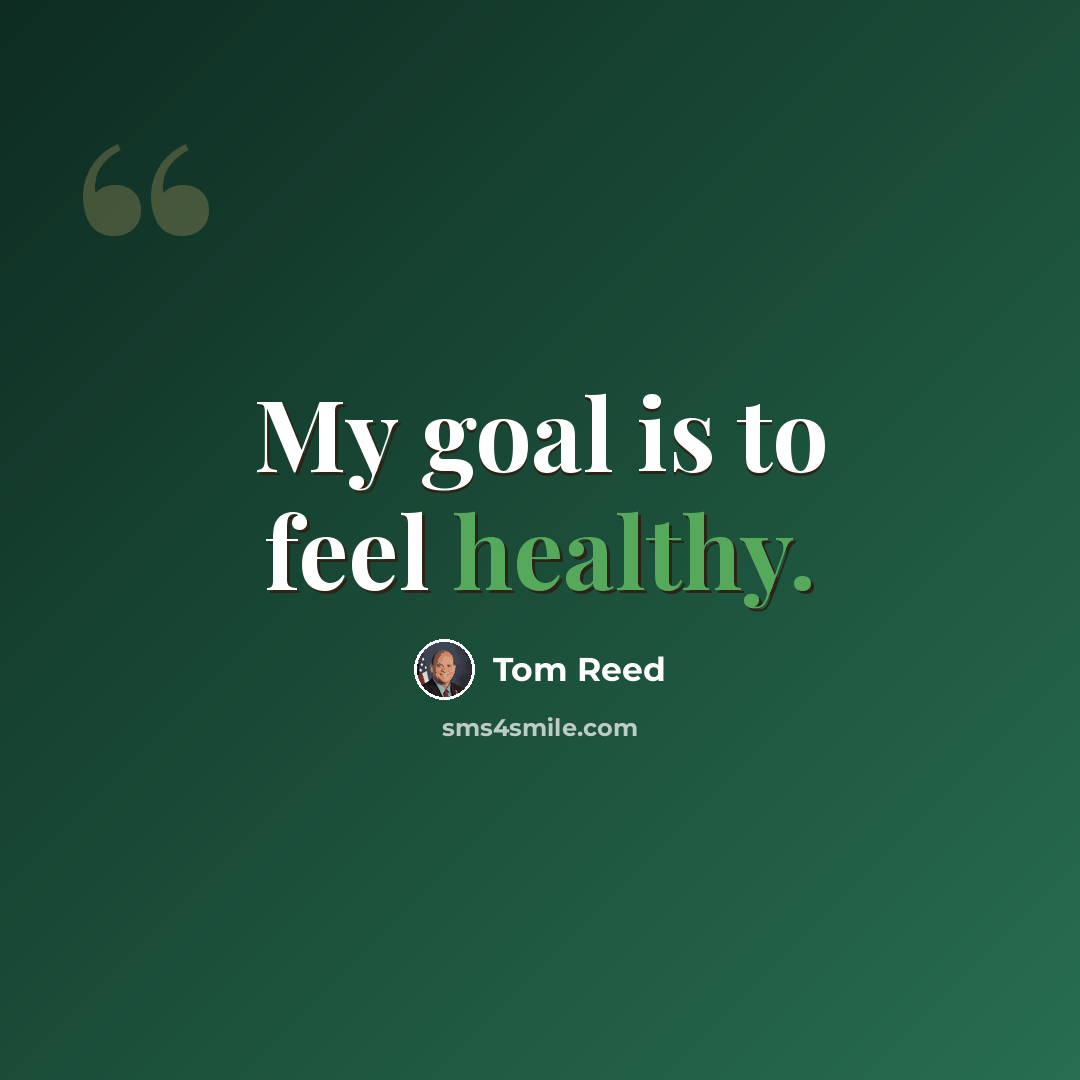 “My goal is to feel healthy.” quote by Tom Reed