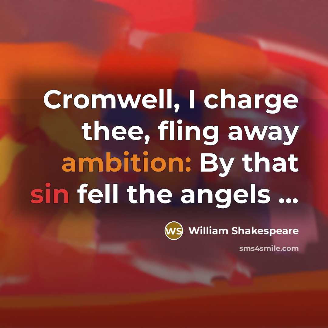 “Cromwell, I charge thee, fling away ambition: By that sin fell the angels ...” quote by William Shakespeare