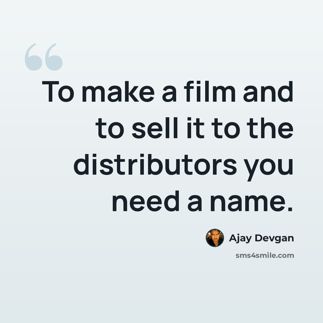 “To make a film and to sell it to the distributors you need a name.” quote by Ajay Devgan