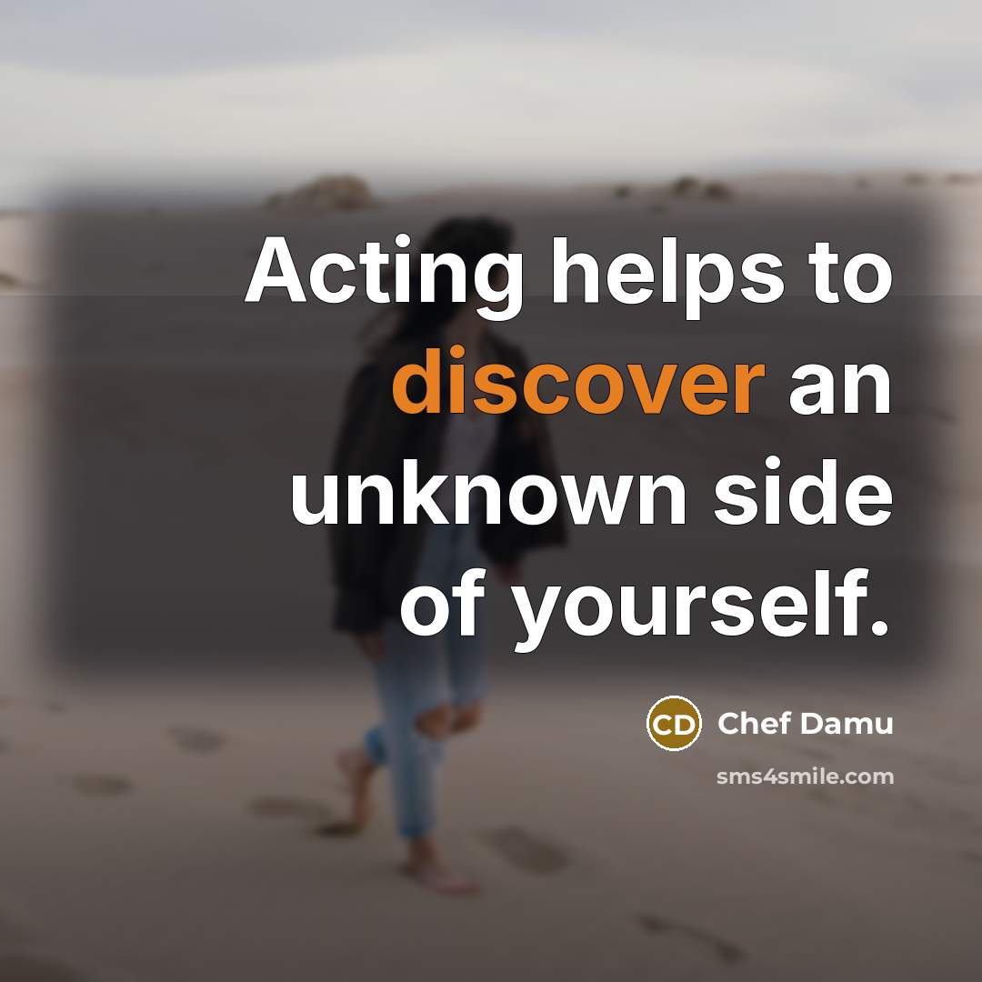 “Acting helps to discover an unknown side of yourself.” quote by Chef Damu