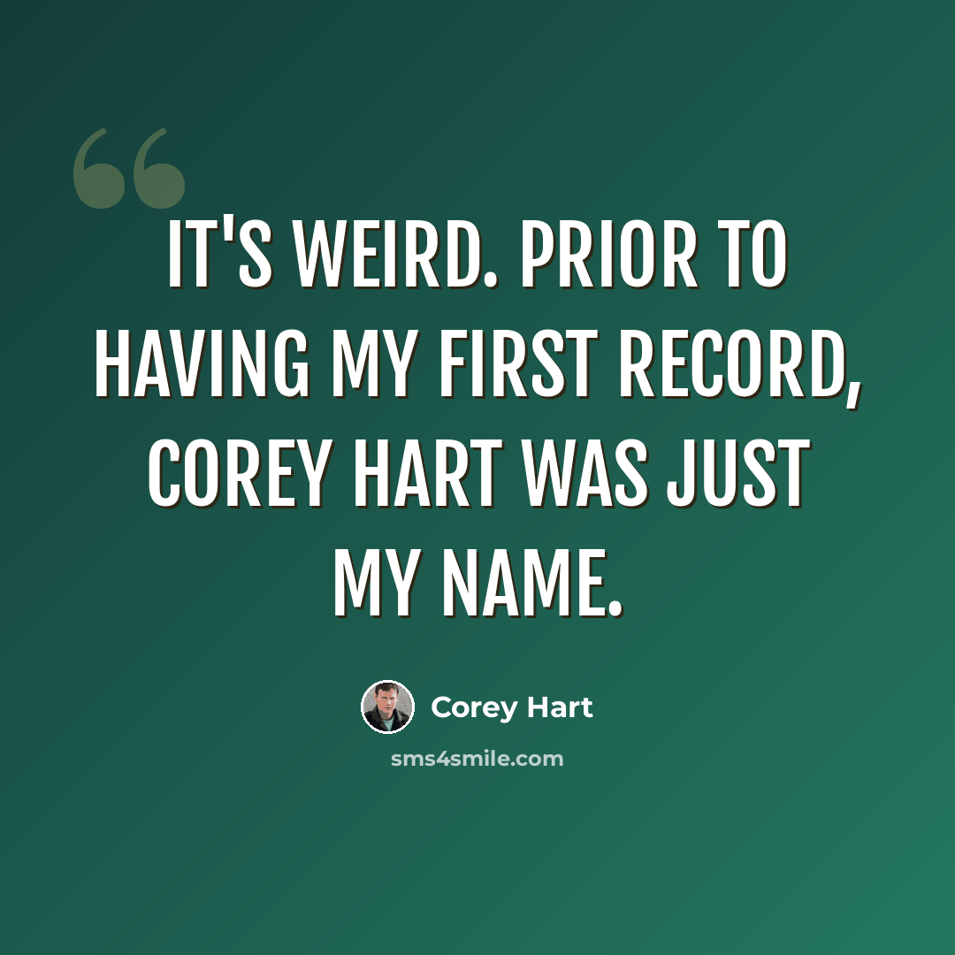 “It's weird. Prior to having my first record, Corey Hart was just my name.” quote by Corey Hart