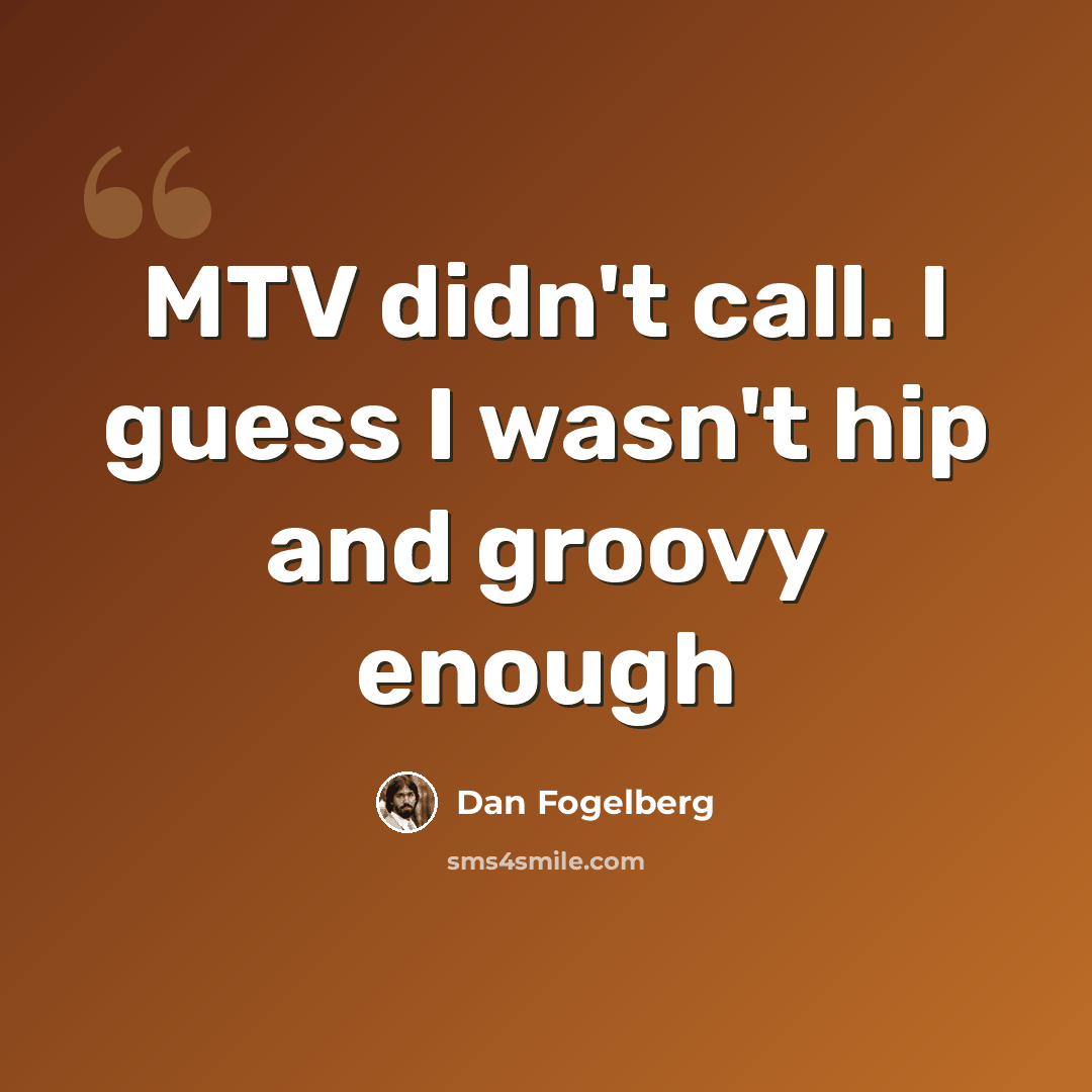 “MTV didn't call. I guess I wasn't hip and groovy enough” quote by Dan Fogelberg