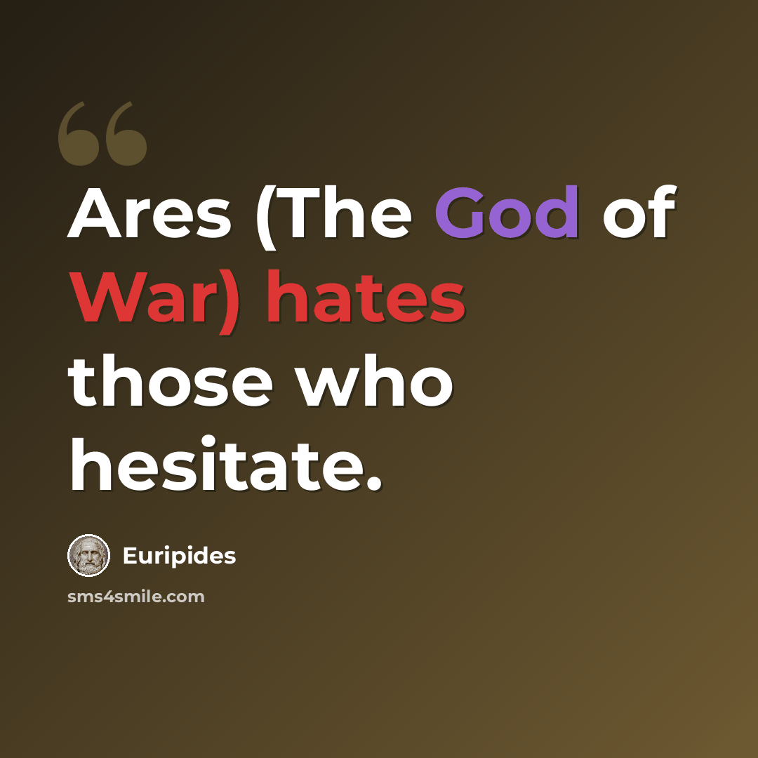 “Ares (The God of War) hates those who hesitate.” quote by Euripides