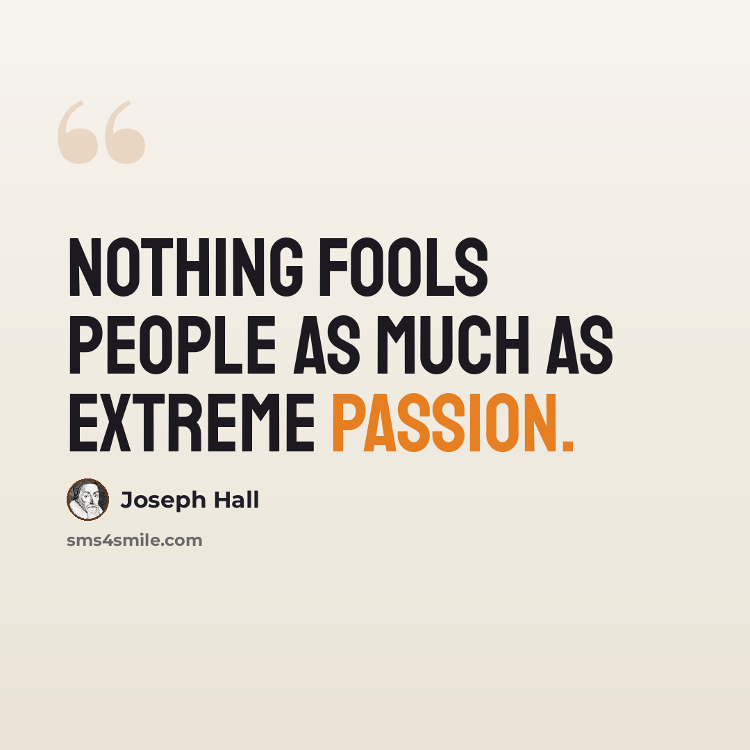 “Nothing fools people as much as extreme passion.” quote by Joseph Hall