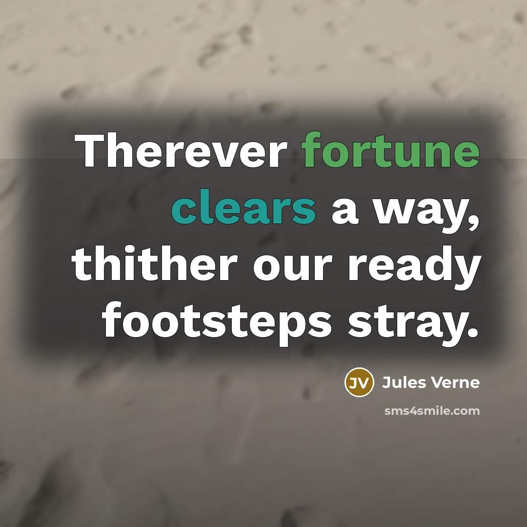 “Therever fortune clears a way, thither our ready footsteps stray.” quote by Jules Verne