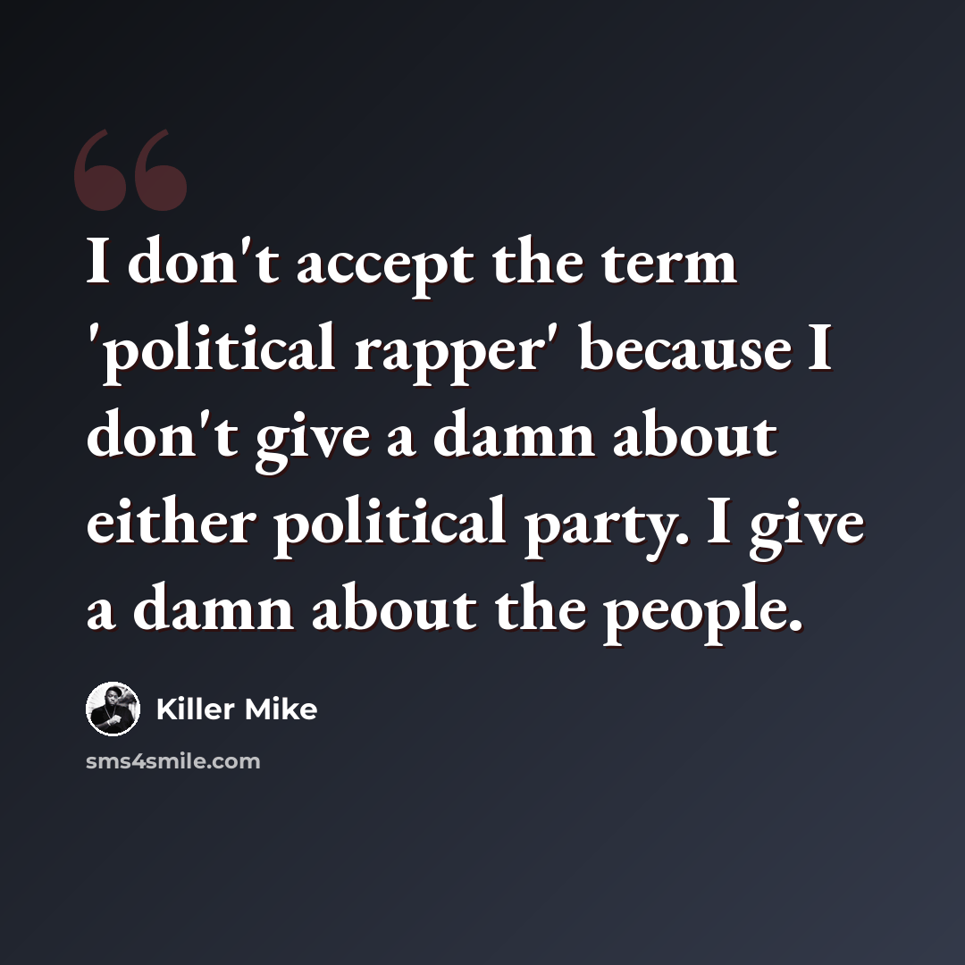 “I don't accept the term 'political rapper' because I don't give a damn about either political party. I give a damn about the people.” quote by Killer Mike