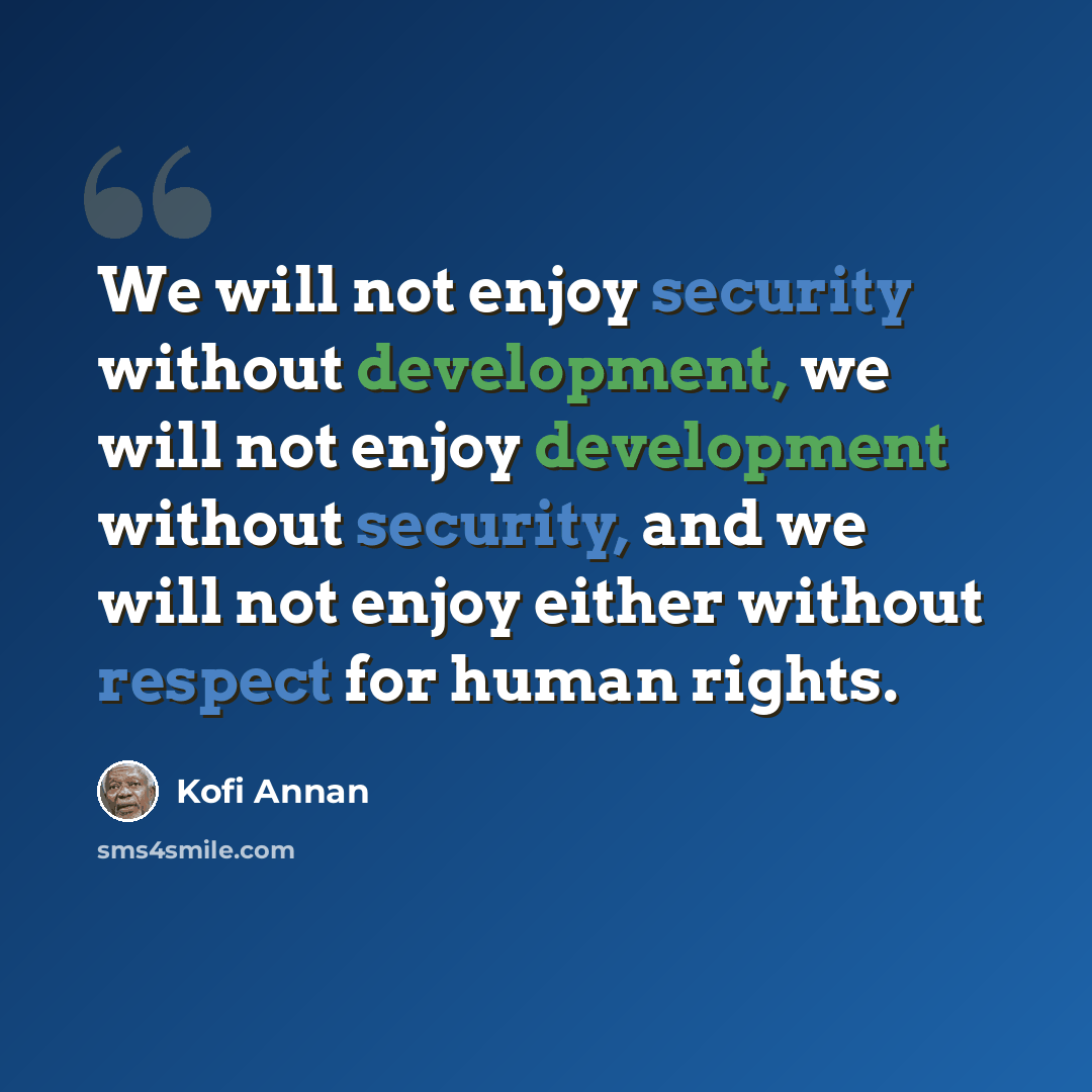 “We will not enjoy security without development, we will not enjoy development without security, and we will not enjoy either without respect for human rights.” quote by Kofi Annan