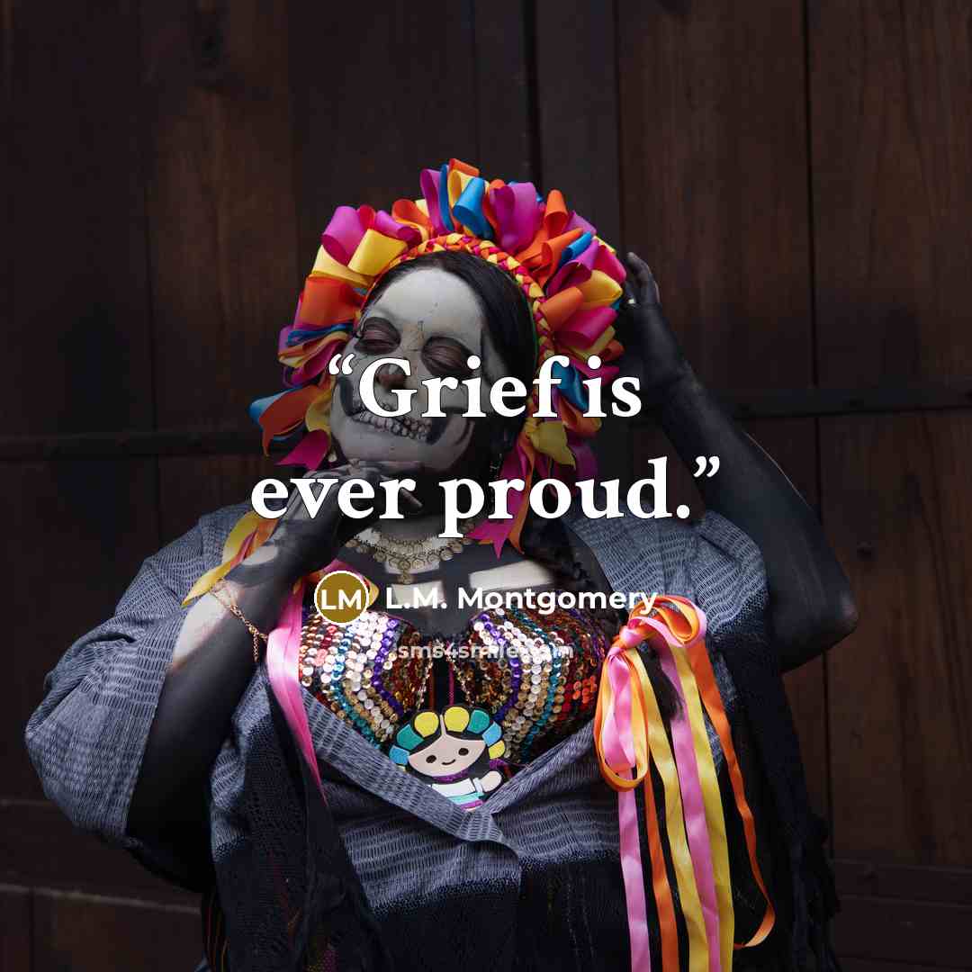 “Grief is ever proud.” quote by L.M. Montgomery