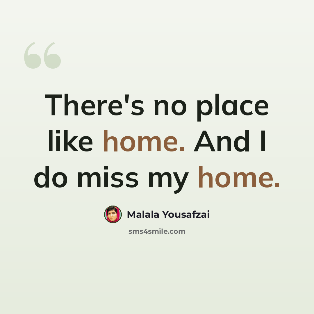 “There's no place like home. And I do miss my home.” quote by Malala Yousafzai