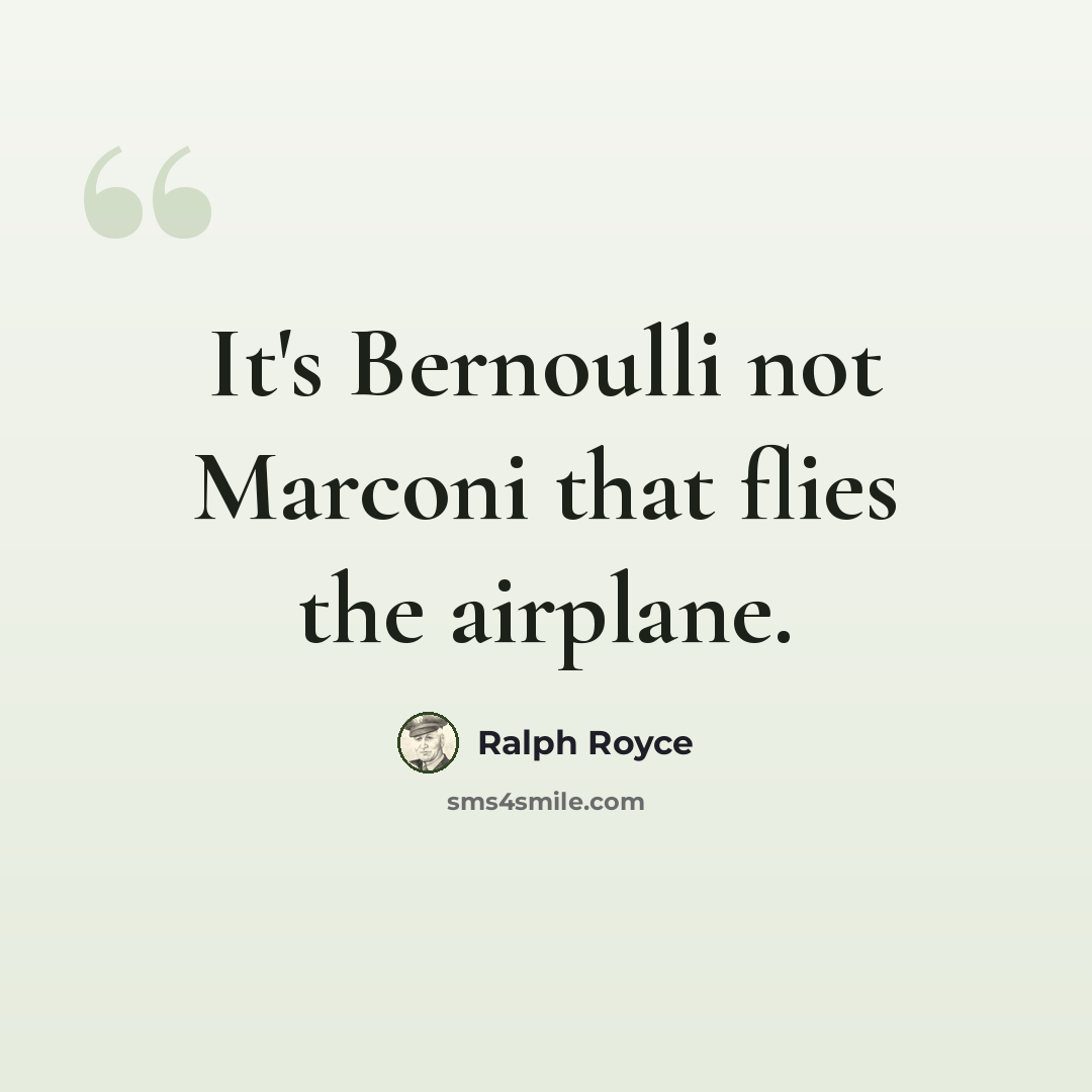 “It's Bernoulli not Marconi that flies the airplane.” quote by Ralph Royce