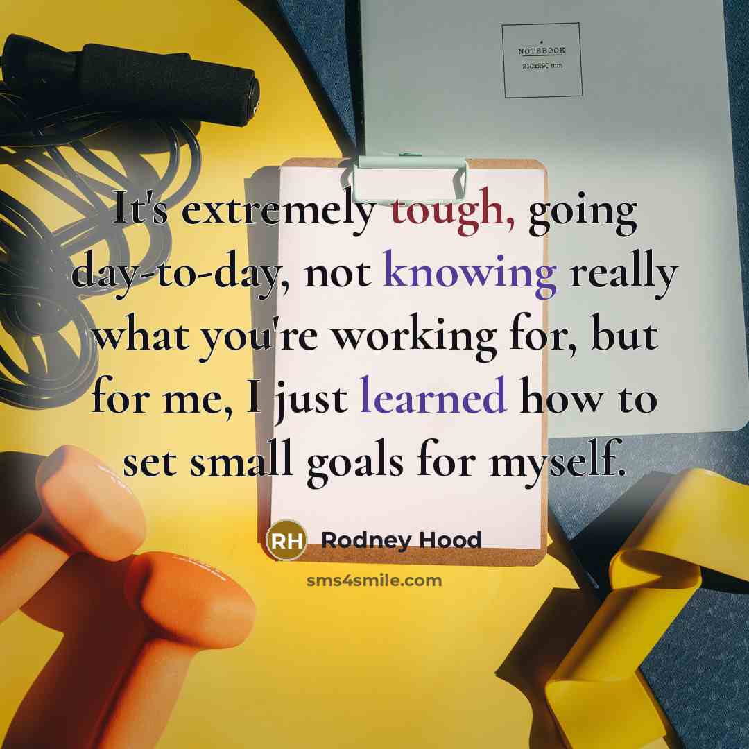“It's extremely tough, going day-to-day, not knowing really what you're working for, but for me, I just learned how to set small goals for myself.” quote by Rodney Hood