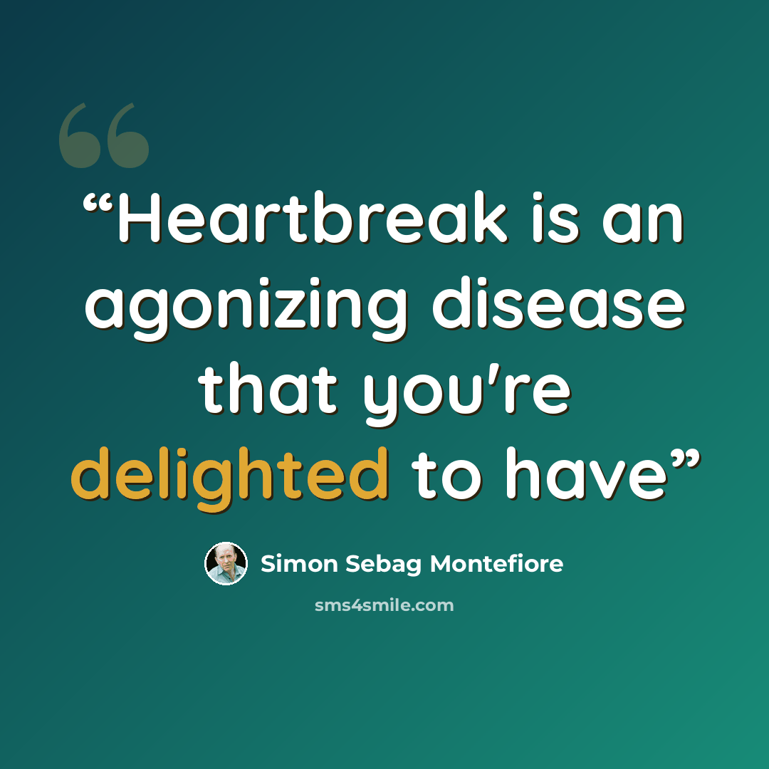 “Heartbreak is an agonizing disease that you're delighted to have” quote by Simon Sebag Montefiore