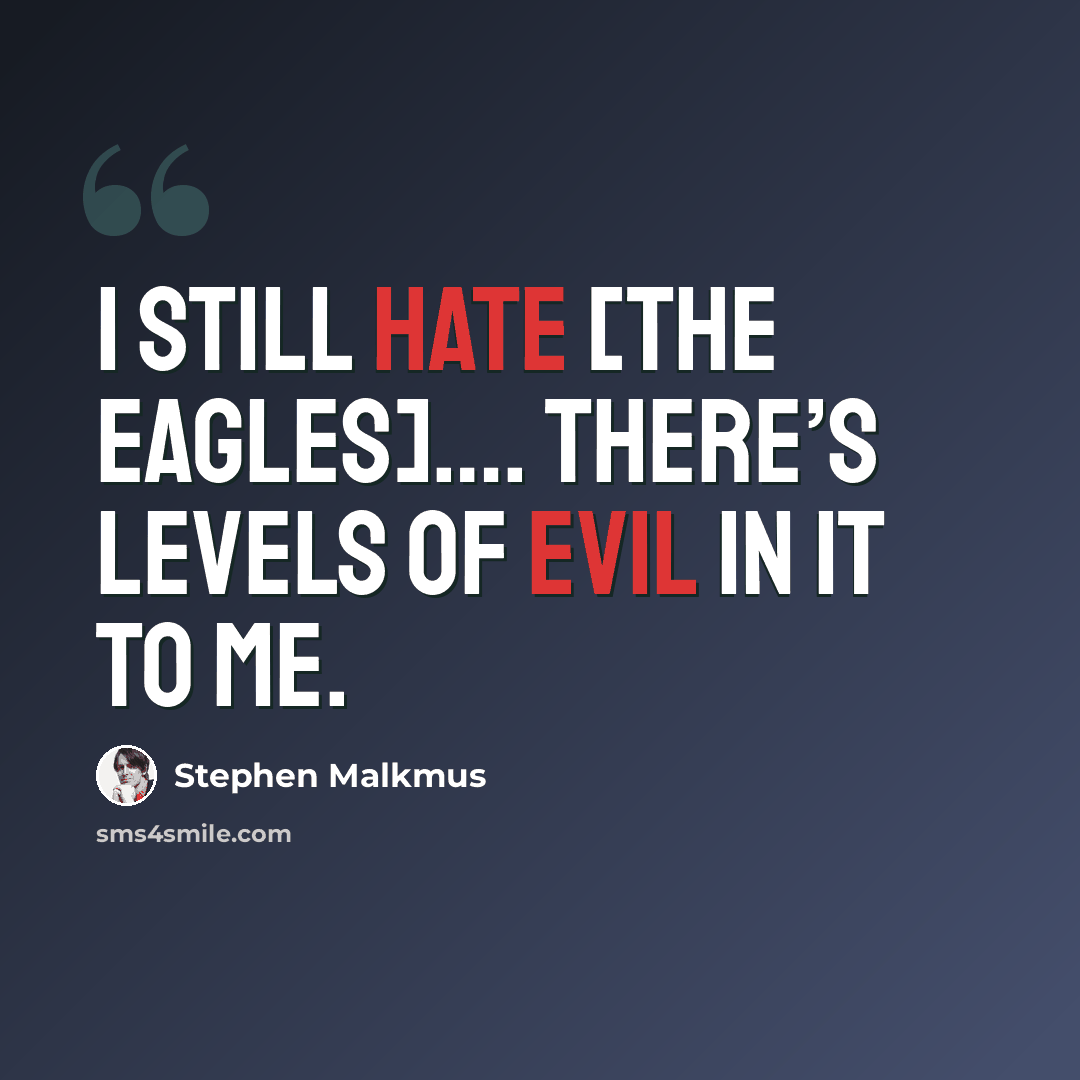 “I still hate [the Eagles]…. There’s levels of evil in it to me.” quote by Stephen Malkmus