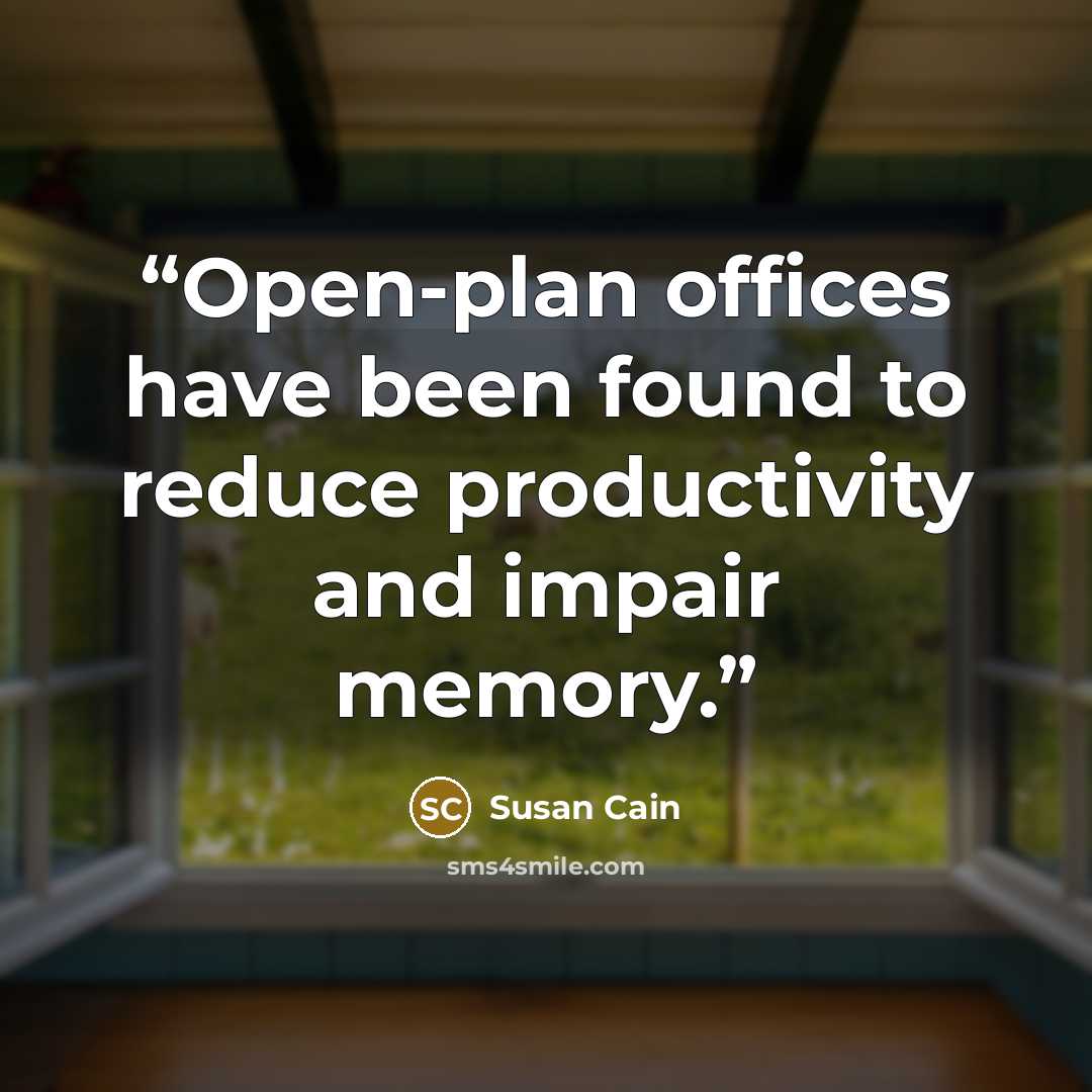 “Open-plan offices have been found to reduce productivity and impair memory.” quote by Susan Cain