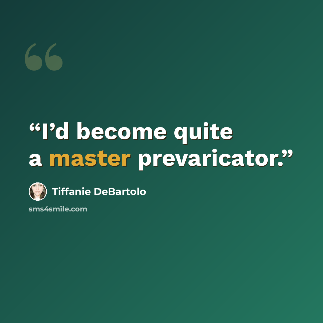 “I’d become quite a master prevaricator.” quote by Tiffanie DeBartolo