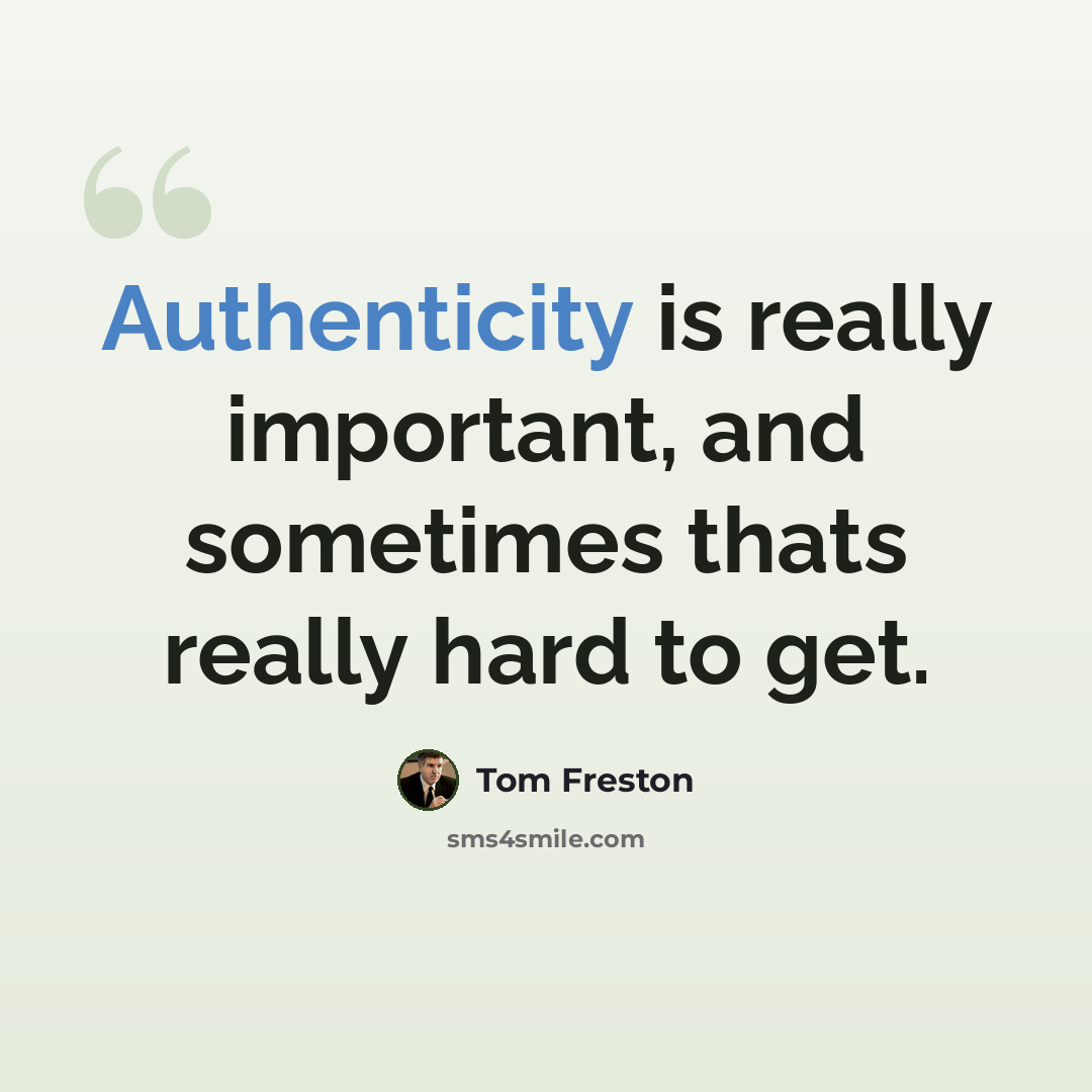 “Authenticity is really important, and sometimes thats really hard to get.” quote by Tom Freston