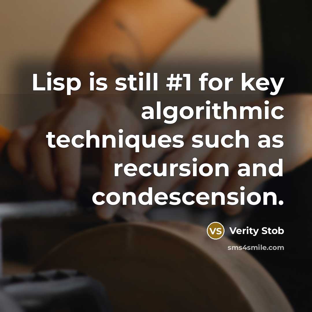 “Lisp is still #1 for key algorithmic techniques such as recursion and condescension.” quote by Verity Stob