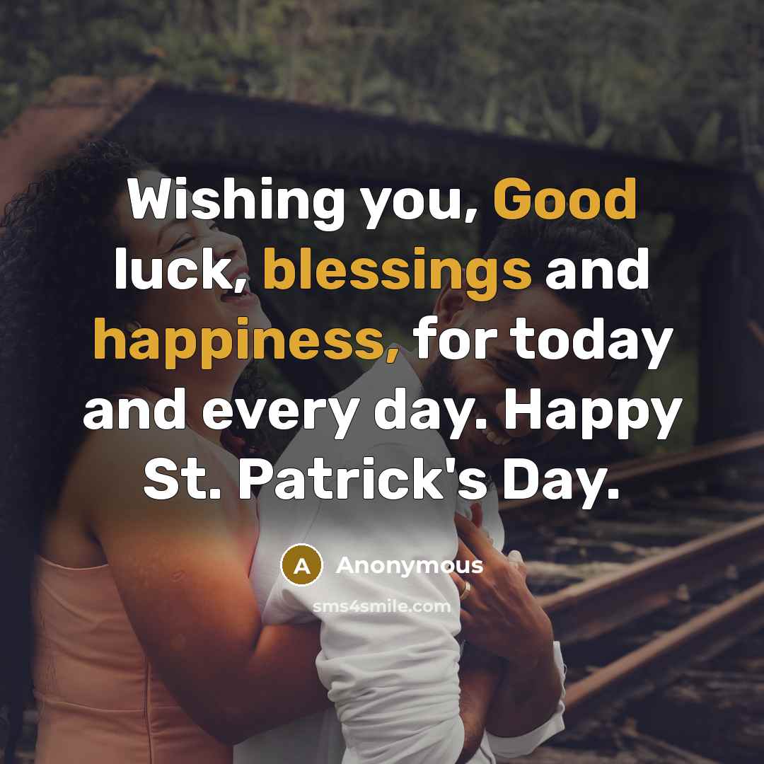“Wishing you, Good luck, blessings and happiness, for today and every day. Happy St. Patrick's Day.” quote by Anonymous