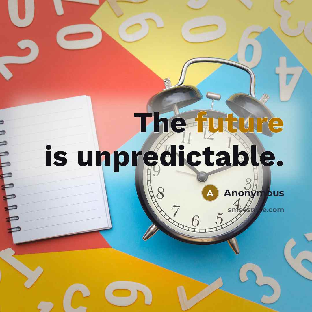 “The future is unpredictable.” quote by Anonymous
