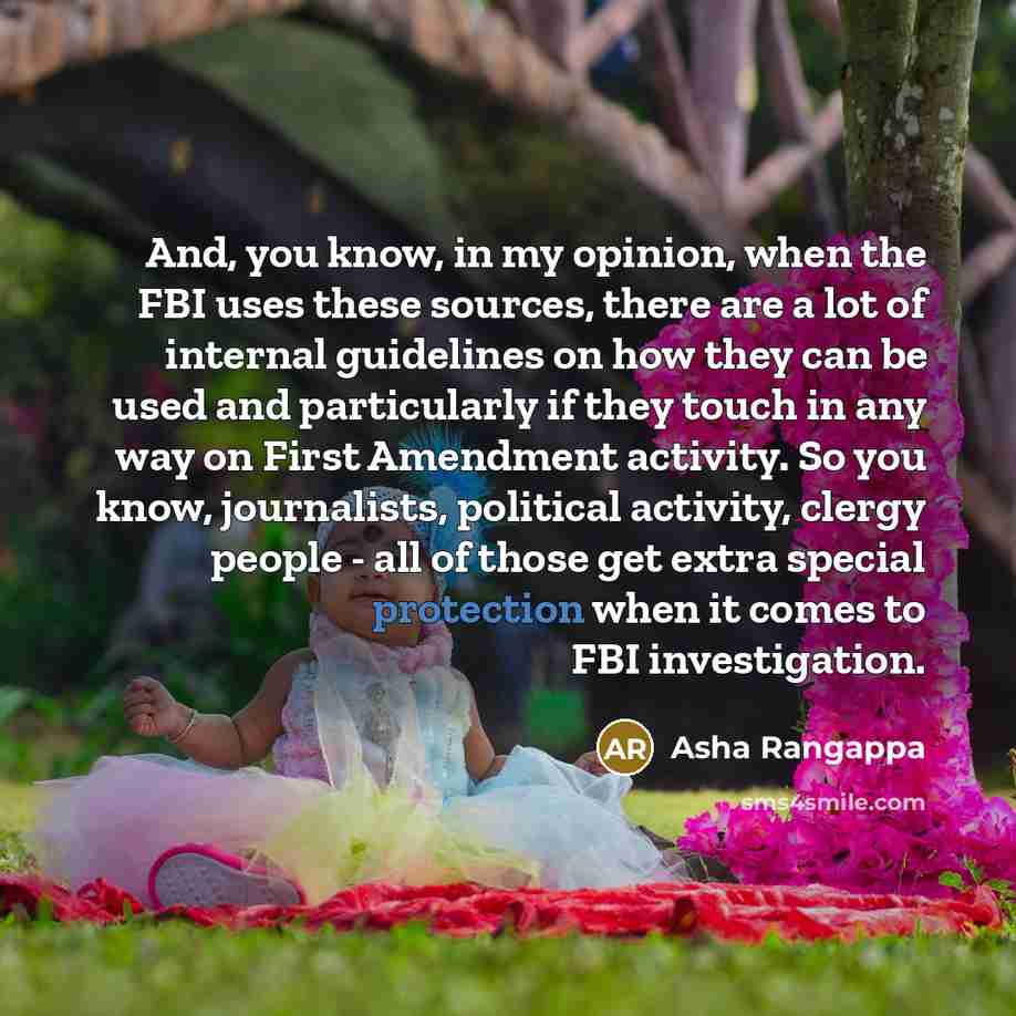 “And, you know, in my opinion, when the FBI uses these sources, there are a lot of internal guidelines on how they can be used and particularly if they touch in any way on First Amendment activity. So you know, journalists, political activity, clergy people - all of those get extra special…” quote by Asha Rangappa