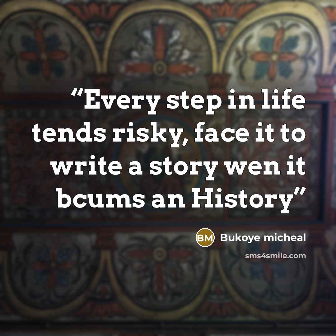“Every step in life tends risky, face it to write a story wen it bcums an History” quote by Bukoye micheal