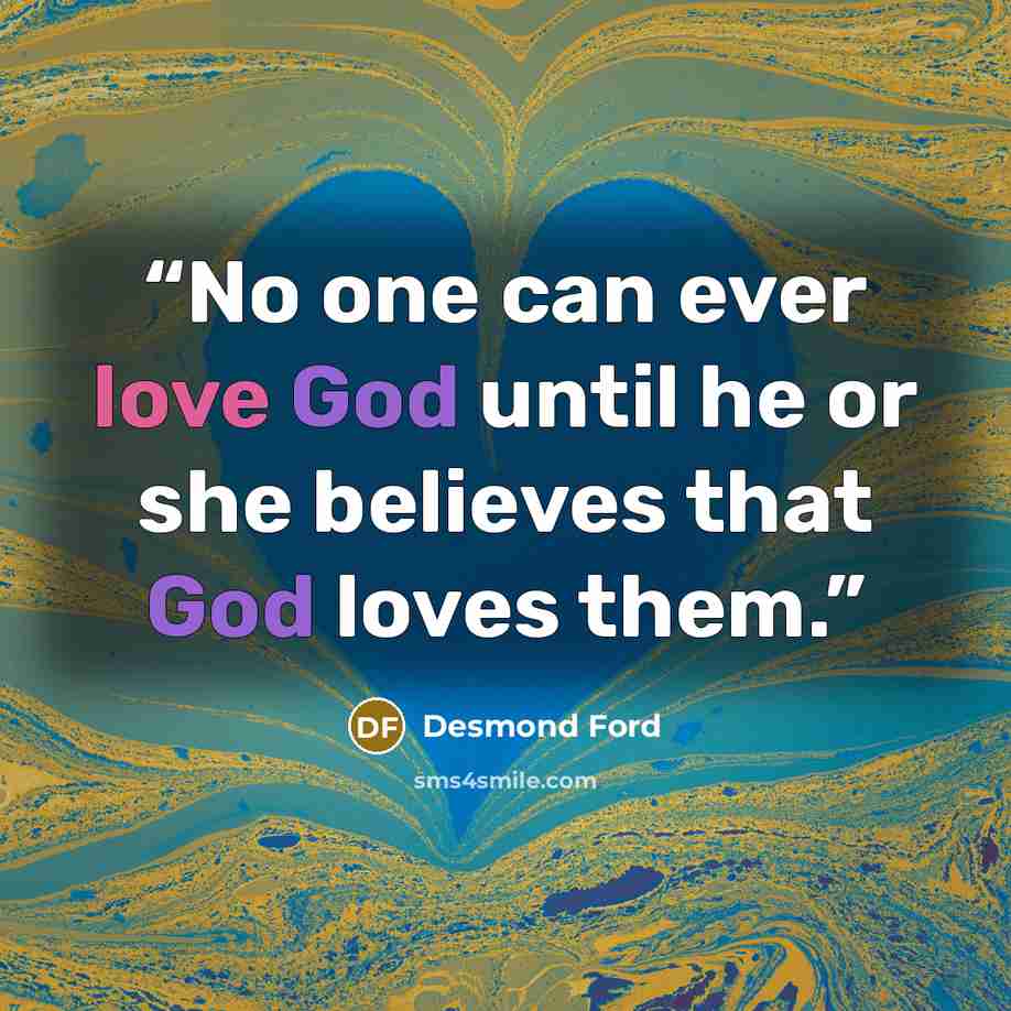 “No one can ever love God until he or she believes that God loves them.” quote by Desmond Ford