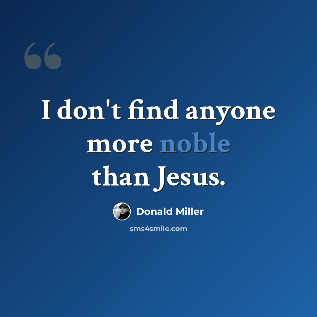 “I don't find anyone more noble than Jesus.” quote by Donald Miller