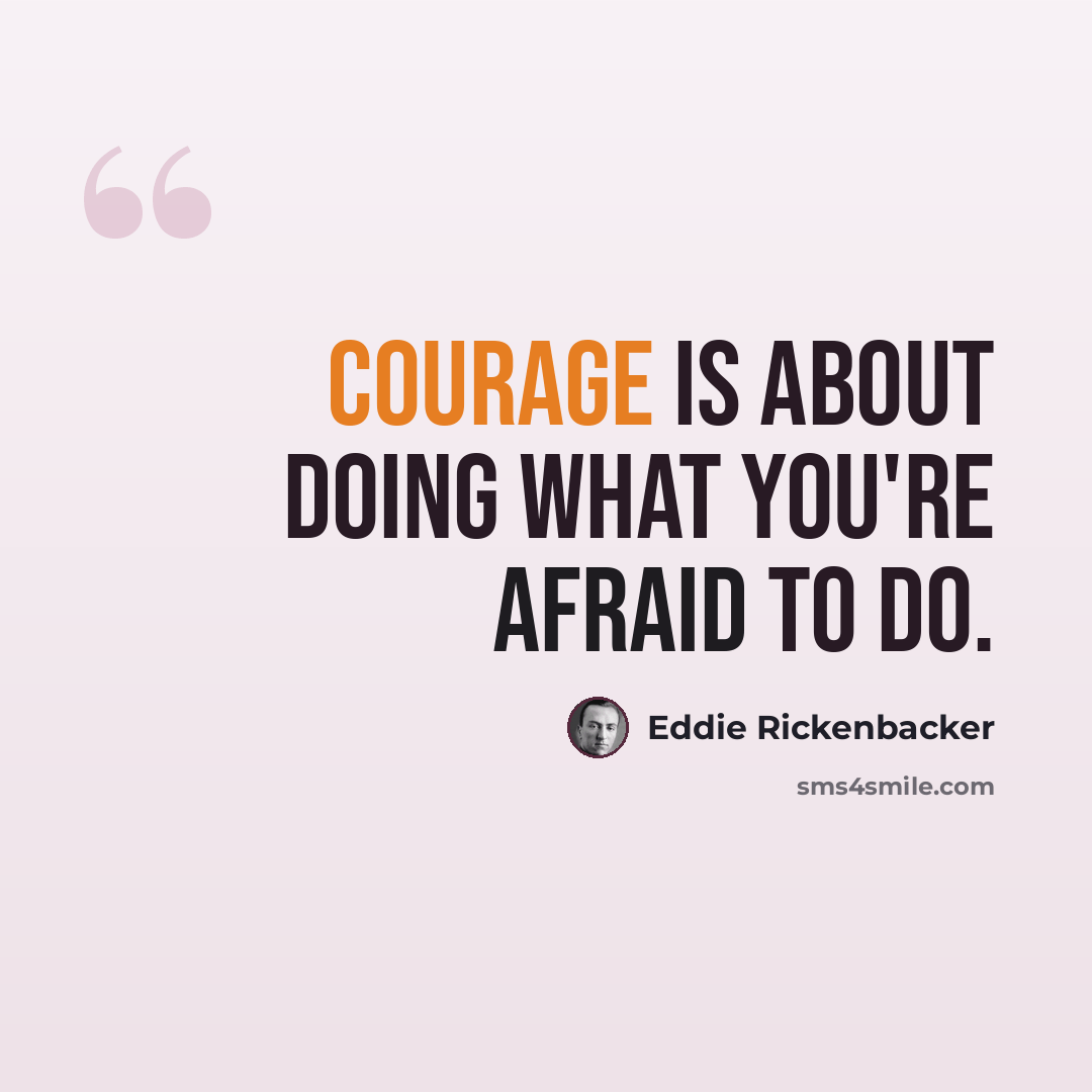 “Courage is about doing what you're afraid to do.” quote by Eddie Rickenbacker